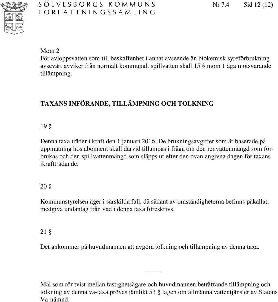 De brukningsavgifter som är baserade på uppmätning hos abonnent skall därvid tillämpas i fråga om den renvattenmängd som förbrukas och den spillvattenmängd som släpps ut efter den ovan angivna dagen