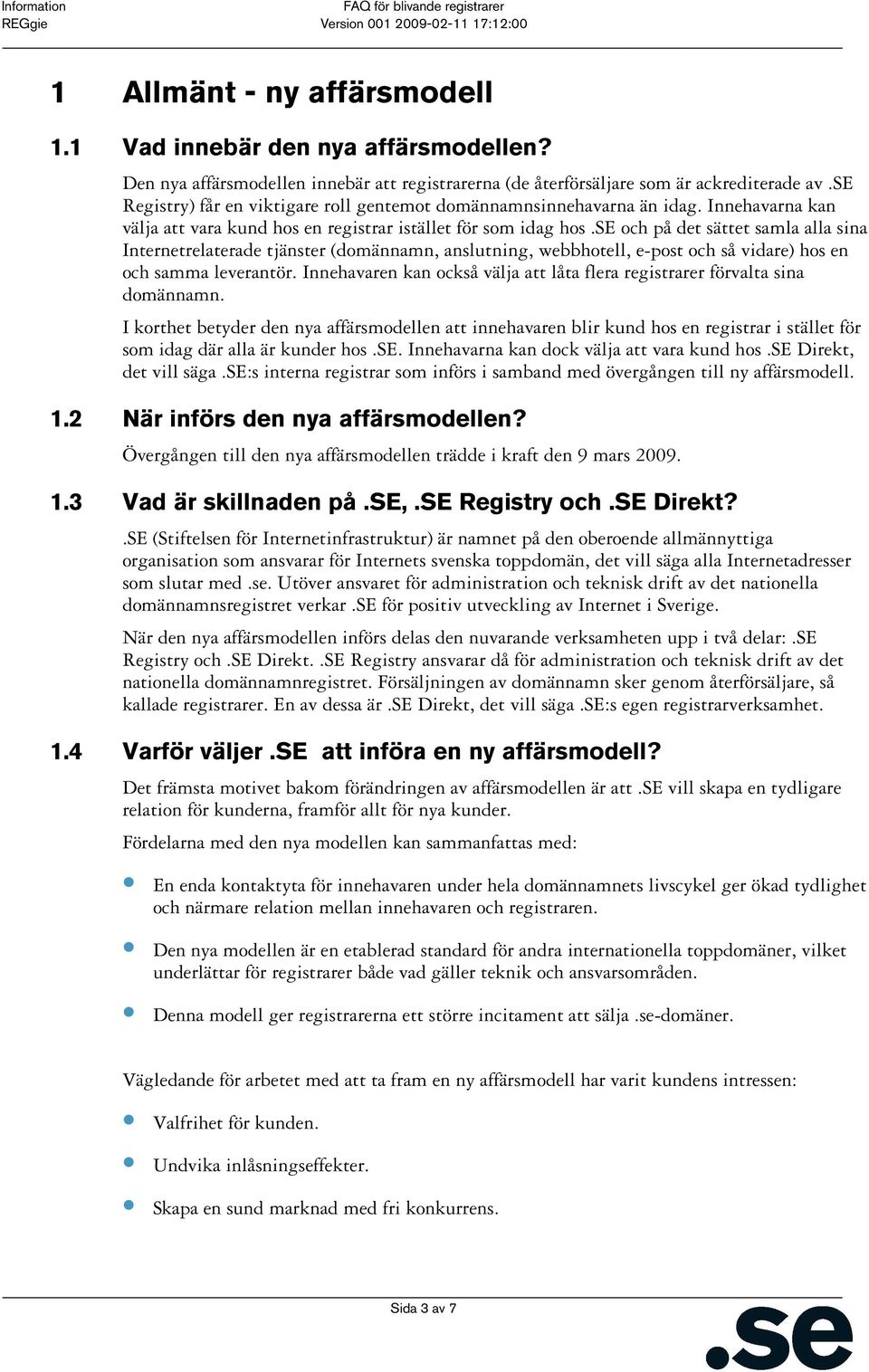 se och på det sättet samla alla sina Internetrelaterade tjänster (domännamn, anslutning, webbhotell, e-post och så vidare) hos en och samma leverantör.