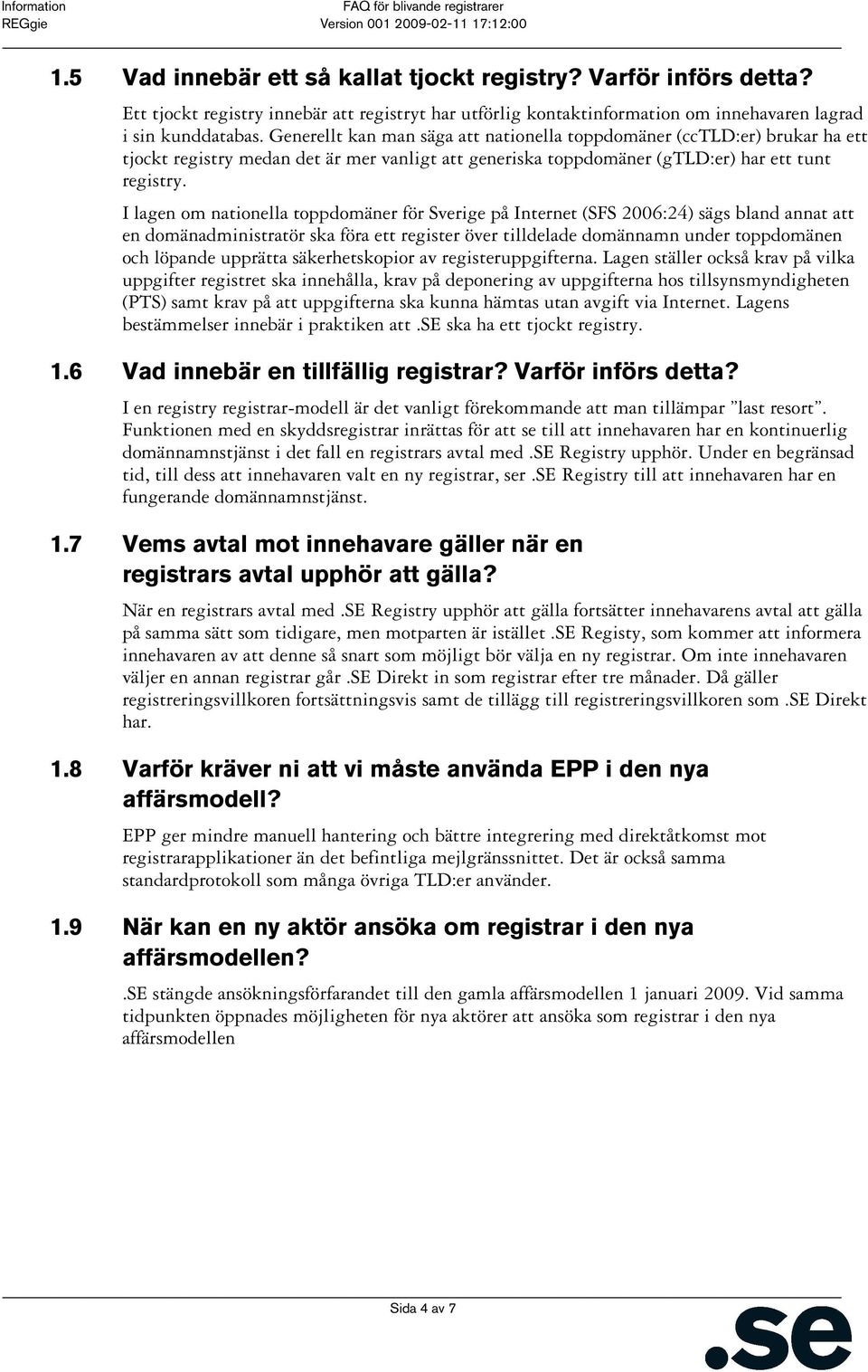 I lagen om nationella toppdomäner för Sverige på Internet (SFS 2006:24) sägs bland annat att en domänadministratör ska föra ett register över tilldelade domännamn under toppdomänen och löpande