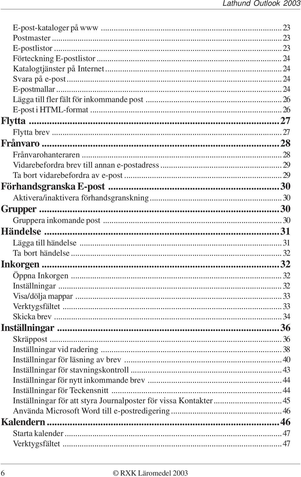 ..29 Ta bort vidarebefordra av e-post...29 Förhandsgranska E-post...30 Aktivera/inaktivera förhandsgranskning...30 Grupper...30 Gruppera inkomande post...30 Händelse...31 Lägga till händelse.