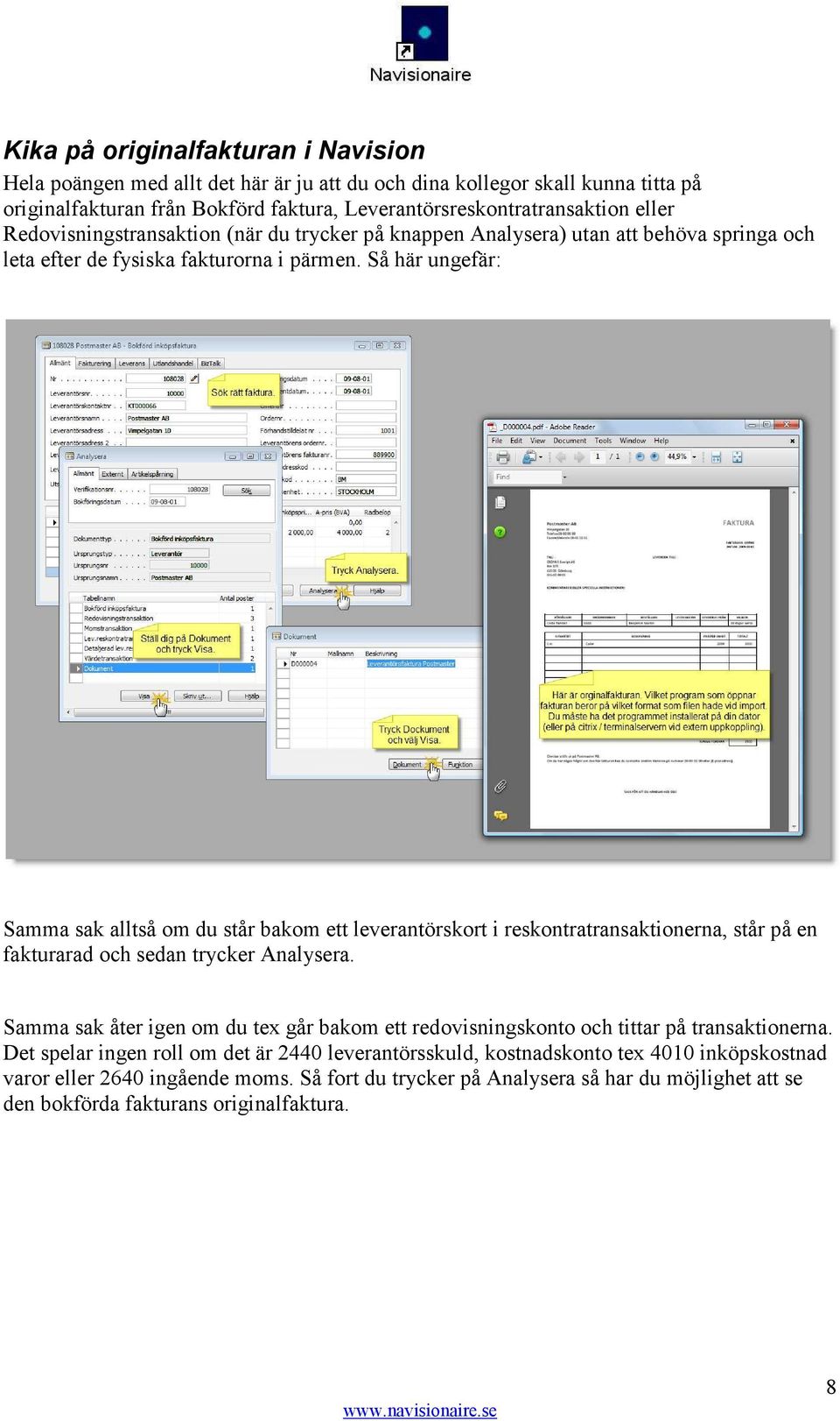 Så här ungefär: Samma sak alltså om du står bakom ett leverantörskort i reskontratransaktionerna, står på en fakturarad och sedan trycker Analysera.