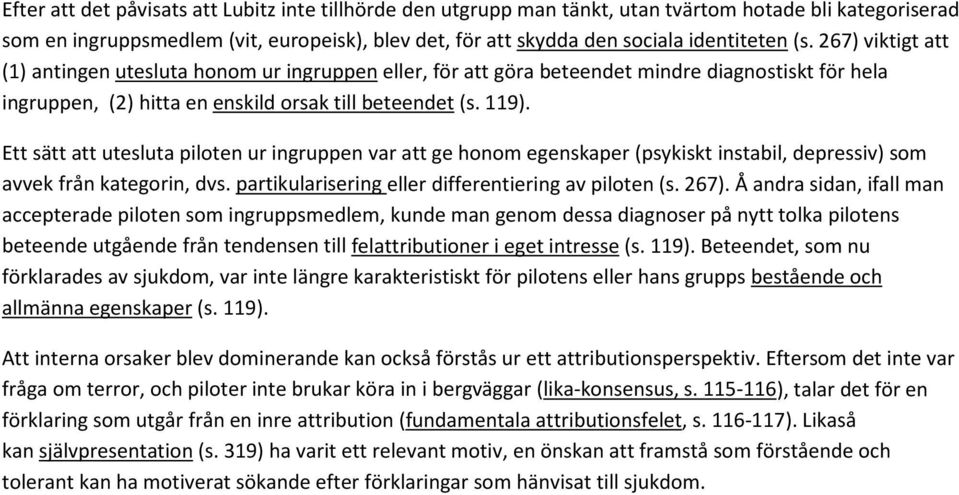 Ett sätt att utesluta piloten ur ingruppen var att ge honom egenskaper (psykiskt instabil, depressiv) som avvek från kategorin, dvs. partikularisering eller differentiering av piloten (s. 267).