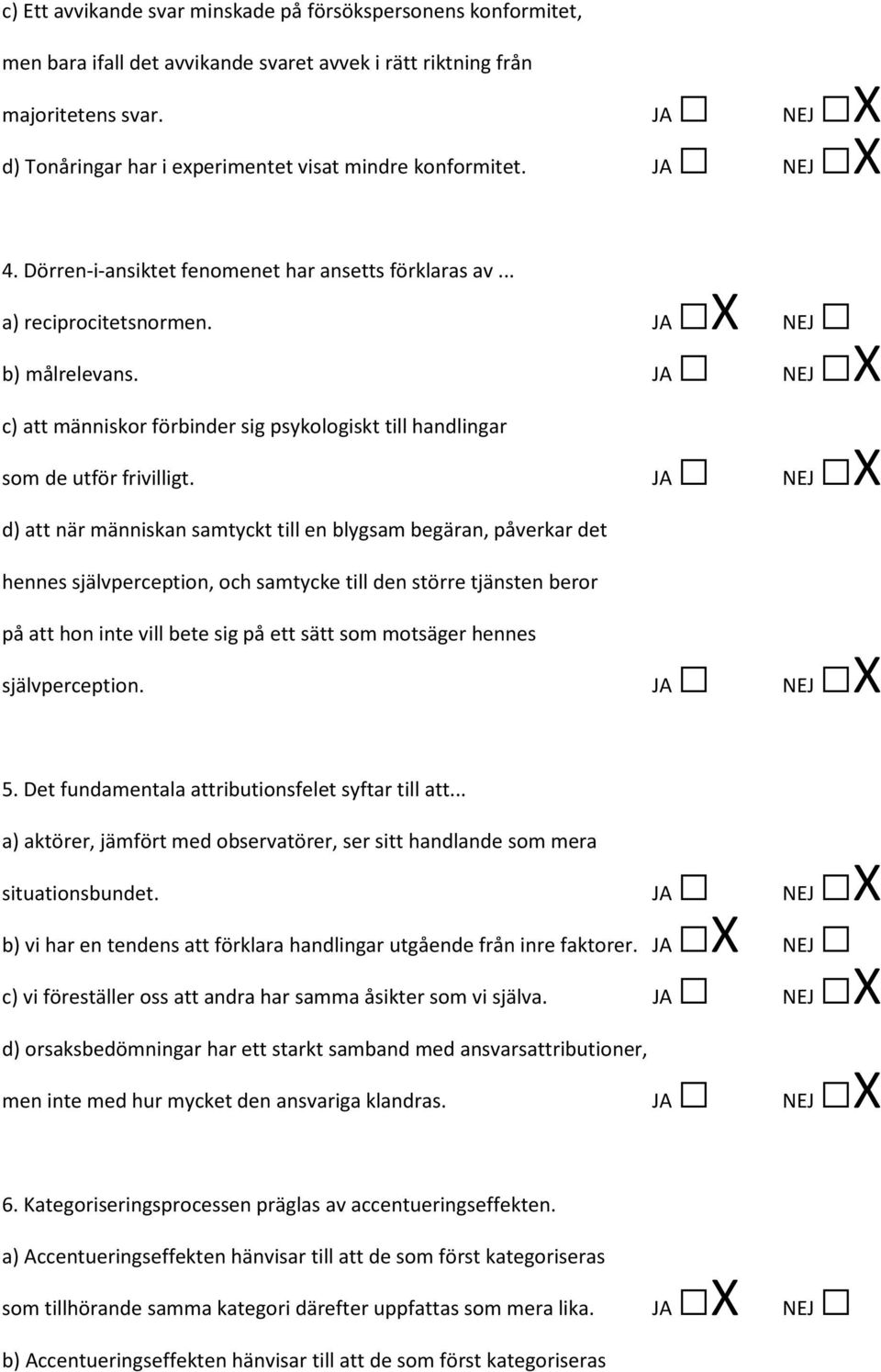 JA NEJ X c) att människor förbinder sig psykologiskt till handlingar som de utför frivilligt.