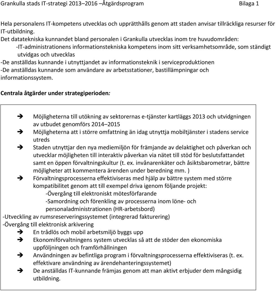 utvecklas -De anställdas kunnande i utnyttjandet av informationsteknik i serviceproduktionen -De anställdas kunnande som användare av arbetsstationer, bastillämpningar och informationssystem.