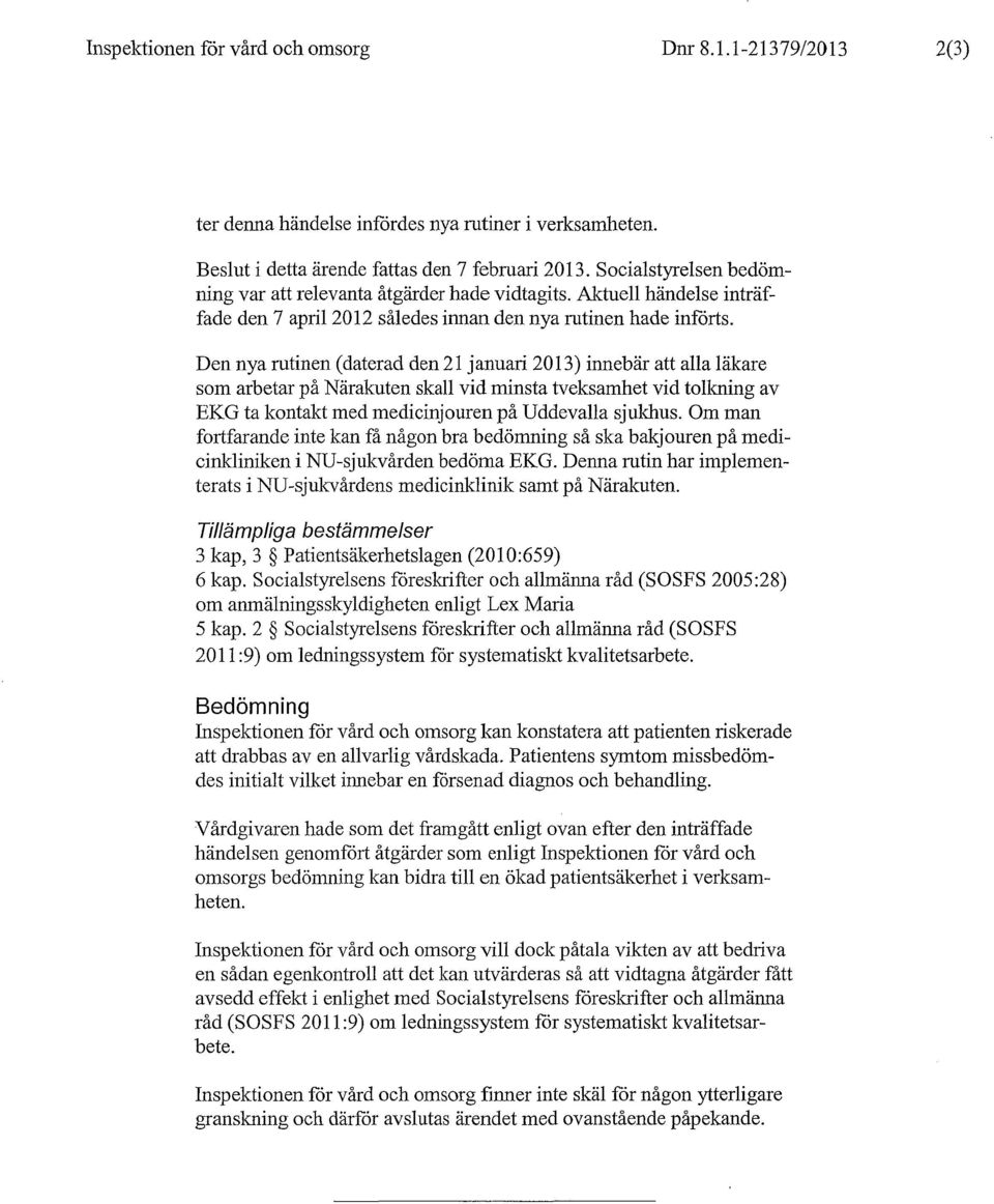 Den nya rutinen (daterad den 21 januari 2013) innebär att alla läkare som arbetar på Närakuten skall vid minsta tveksamhet vid tolkning av EKG ta kontakt med medicinjouren på Uddevalla sjukhus.