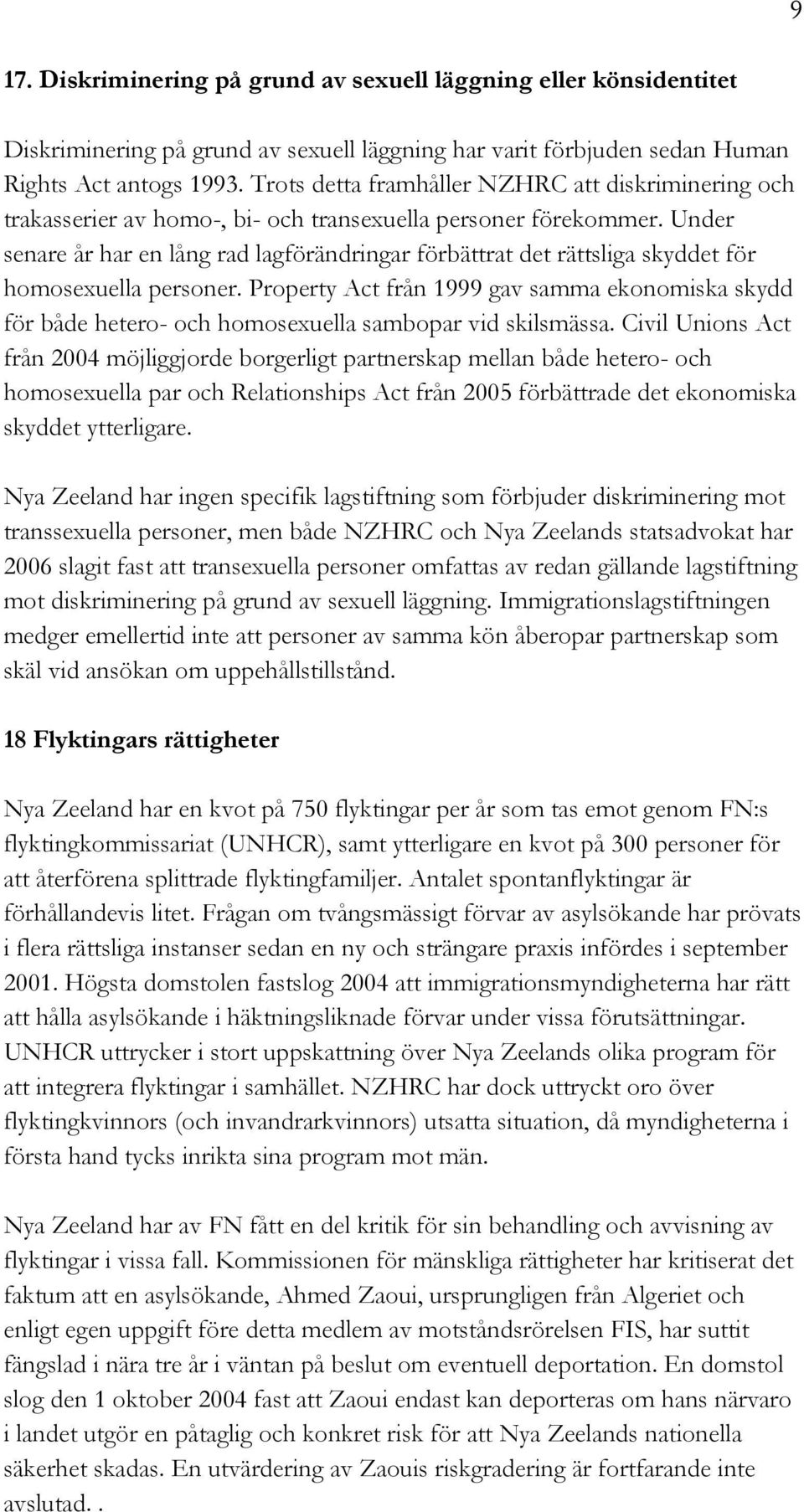 Under senare år har en lång rad lagförändringar förbättrat det rättsliga skyddet för homosexuella personer.