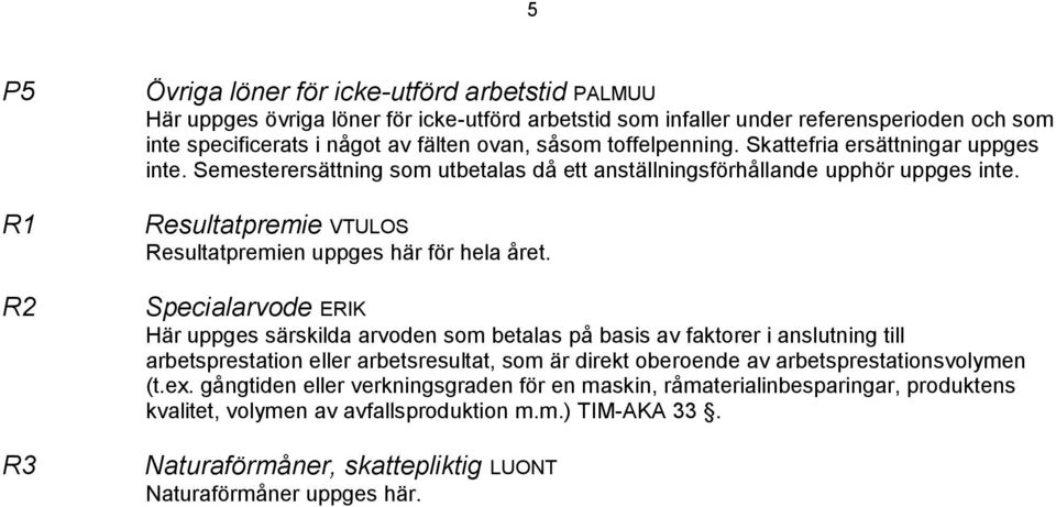 Resultatpremie VTULOS Resultatpremien uppges här för hela året.