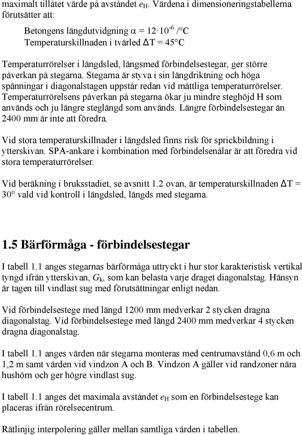 större påverkan på stegarna. Stegarna är styva i sin längdriktning och höga spänningar i diagonalstagen uppstår redan vid måttliga temperaturrörelser.