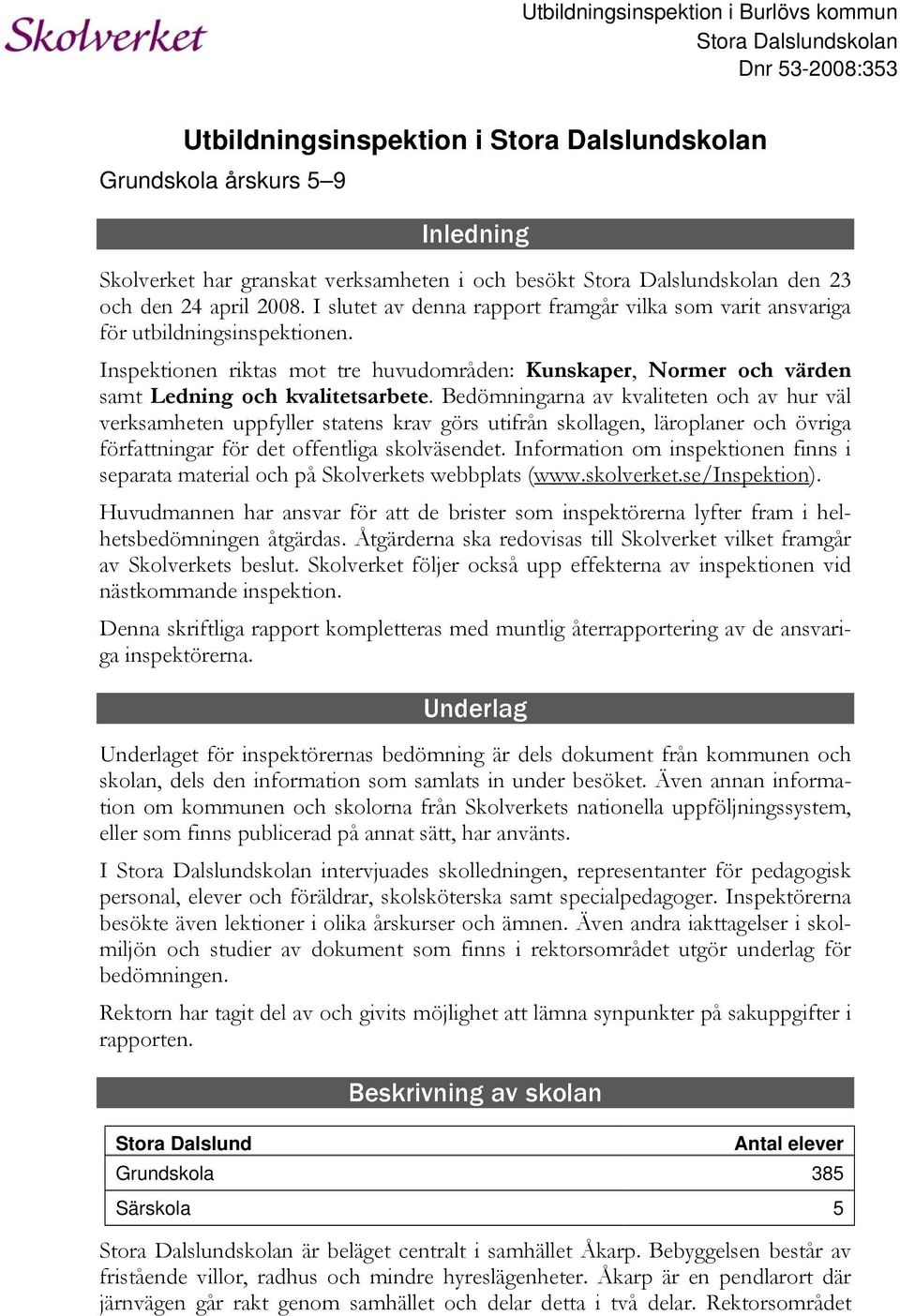 Inspektionen riktas mot tre huvudområden: Kunskaper, Normer och värden samt Ledning och sarbete.