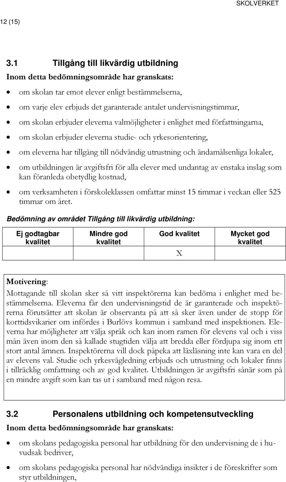 enlighet med författningarna, om skolan erbjuder eleverna studie- och yrkesorientering, om eleverna har tillgång till nödvändig utrustning och ändamålsenliga lokaler, om utbildningen är avgiftsfri