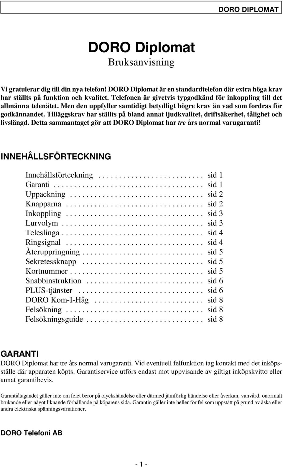 Tilläggskrav har ställts på bland annat ljudkvalitet, driftsäkerhet, tålighet och livslängd. Detta sammantaget gör att DORO Diplomat har tre års normal varugaranti!,11(+c//6)g57(&.