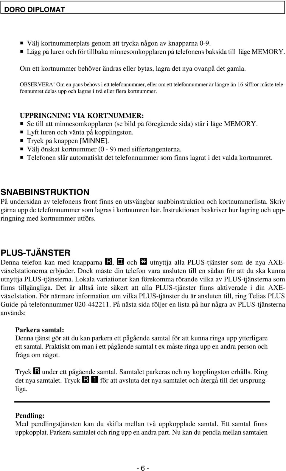 Om en paus behövs i ett telefonnummer, eller om ett telefonnummer är längre än 16 siffror måste telefonnumret delas upp och lagras i två eller flera kortnummer.