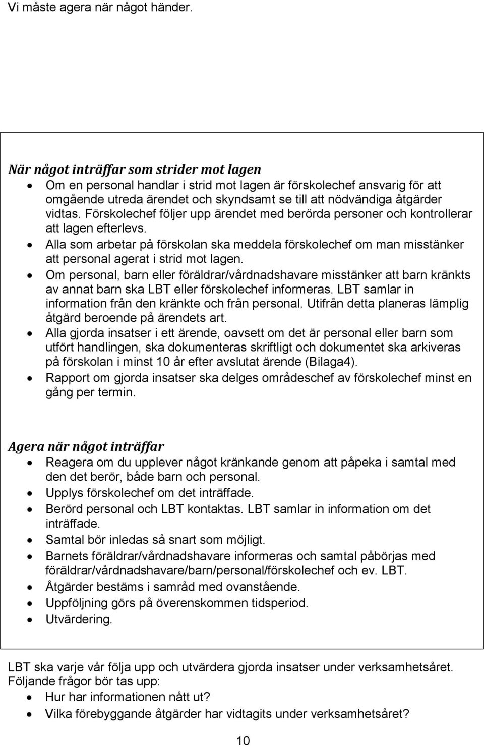 Förskolechef följer upp ärendet med berörda personer och kontrollerar att lagen efterlevs.