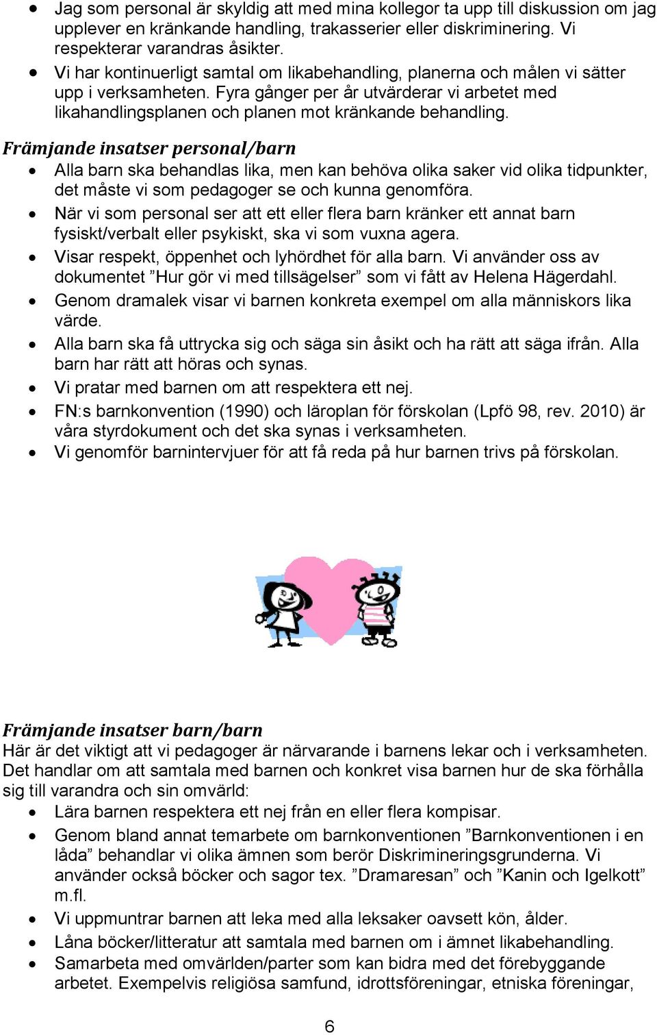 Främjande insatser personal/barn Alla barn ska behandlas lika, men kan behöva olika saker vid olika tidpunkter, det måste vi som pedagoger se och kunna genomföra.