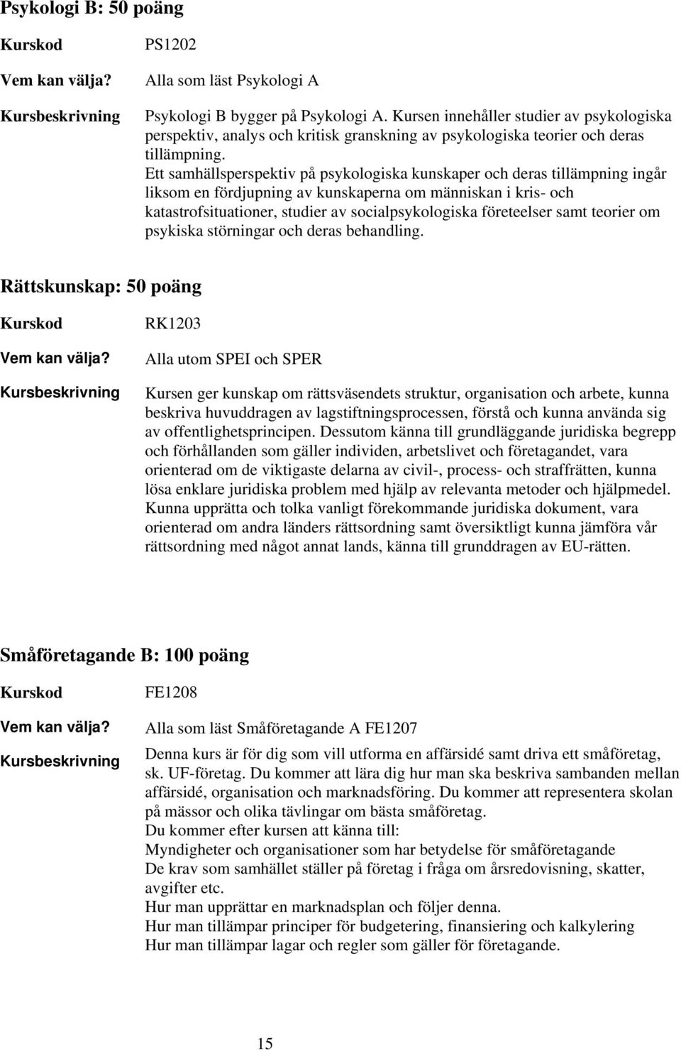 Ett samhällsperspektiv på psykologiska kunskaper och deras tillämpning ingår liksom en fördjupning av kunskaperna om människan i kris- och katastrofsituationer, studier av socialpsykologiska