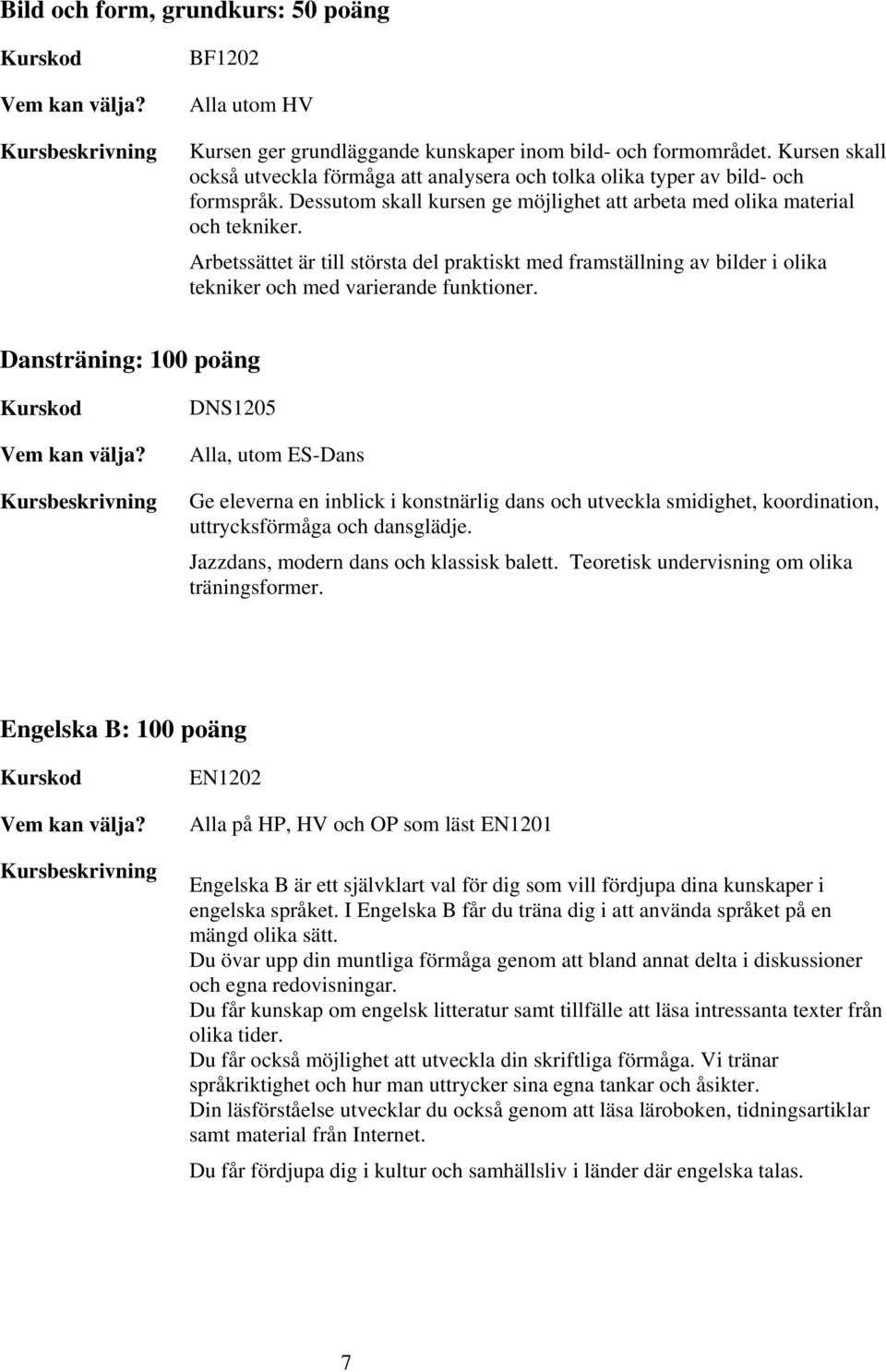 Arbetssättet är till största del praktiskt med framställning av bilder i olika tekniker och med varierande funktioner.