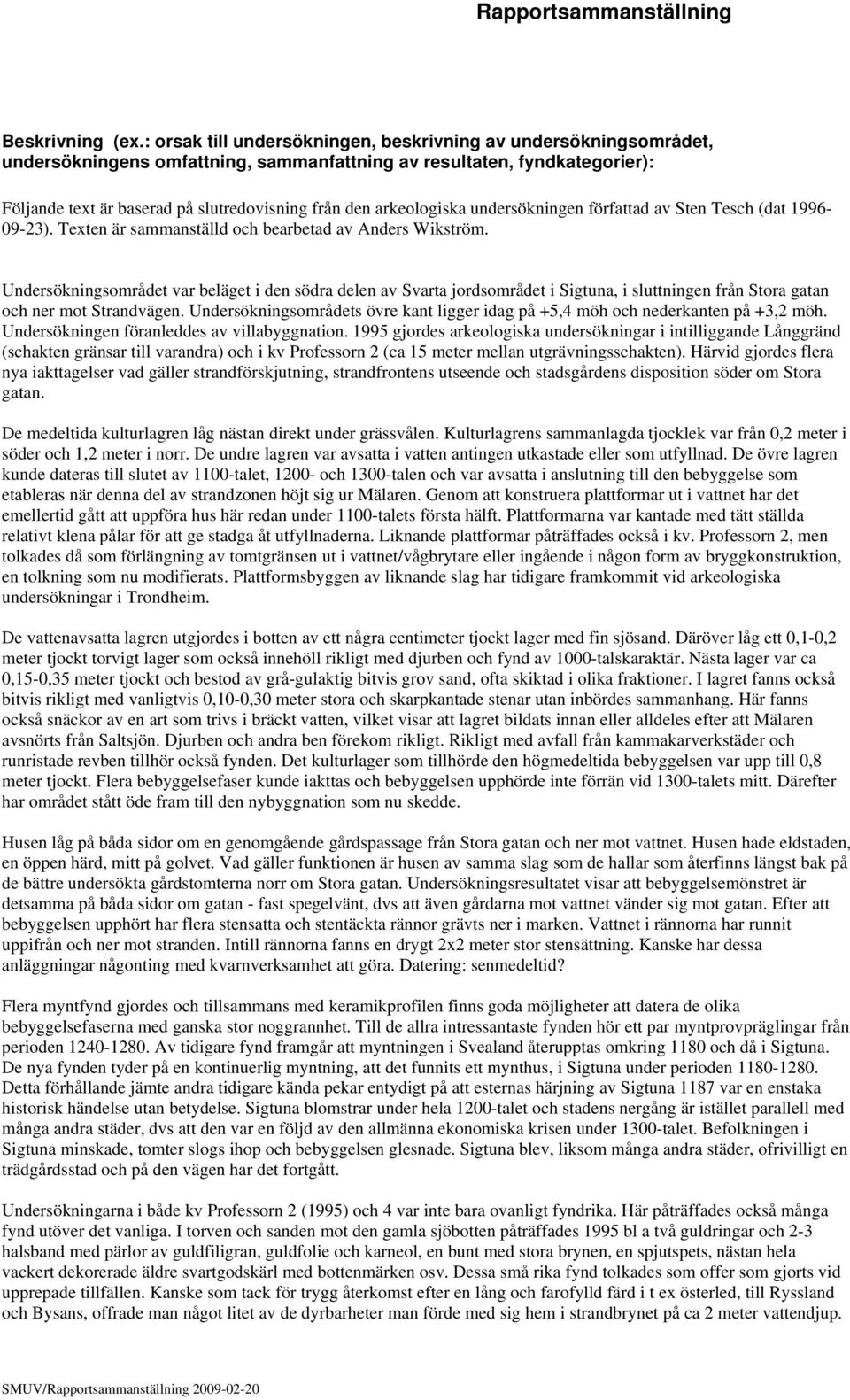 arkeologiska undersökningen författad av Sten Tesch (dat 1996-09-23). Texten är sammanställd och bearbetad av Anders Wikström.