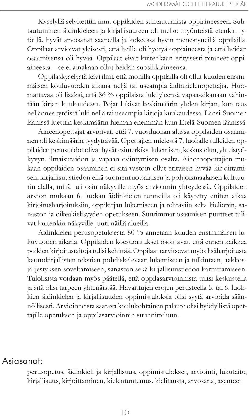 Oppilaat arvioivat yleisesti, että heille oli hyötyä oppiaineesta ja että heidän osaamisensa oli hyvää.