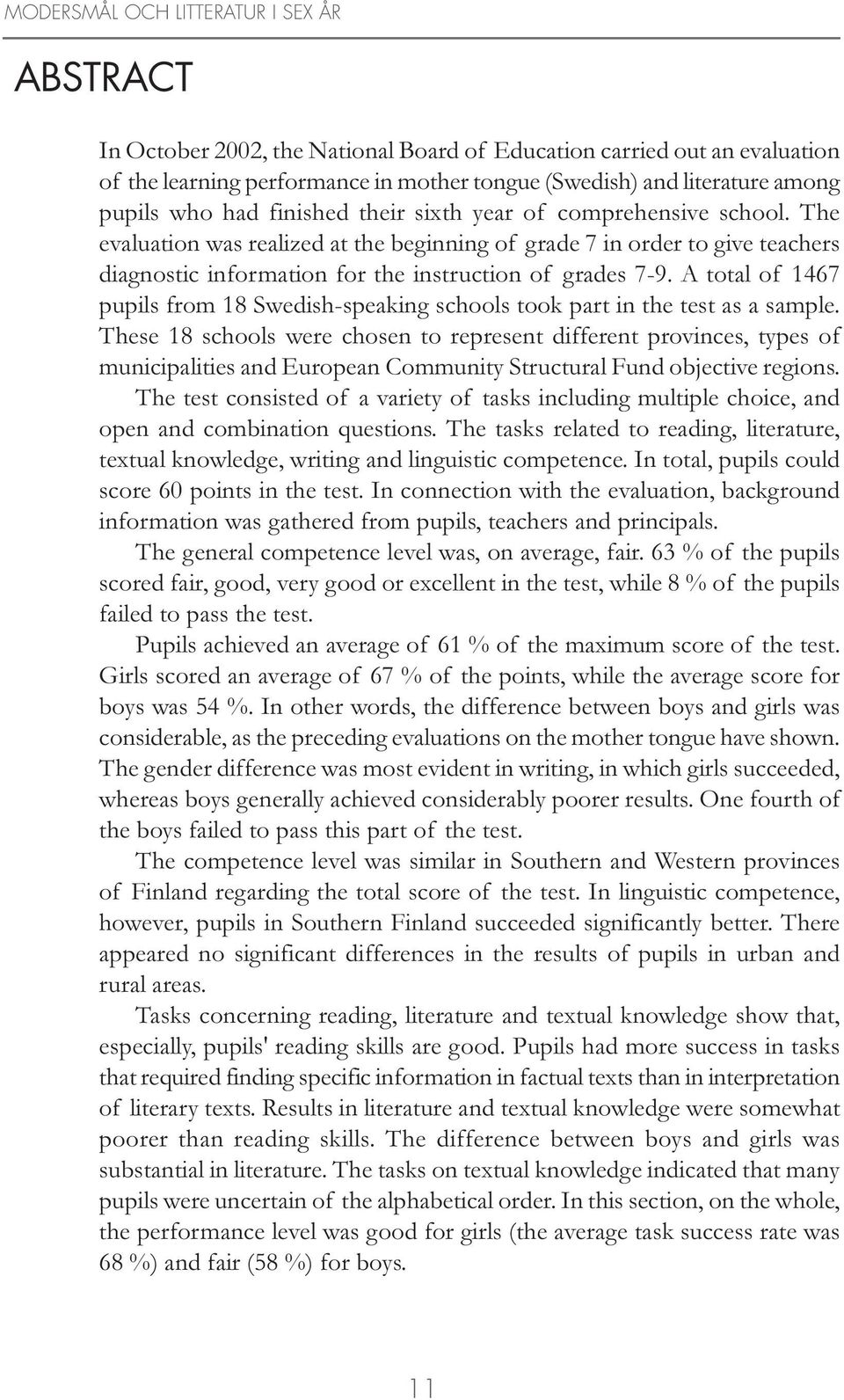 A total of 1467 pupils from 18 Swedish-speaking schools took part in the test as a sample.