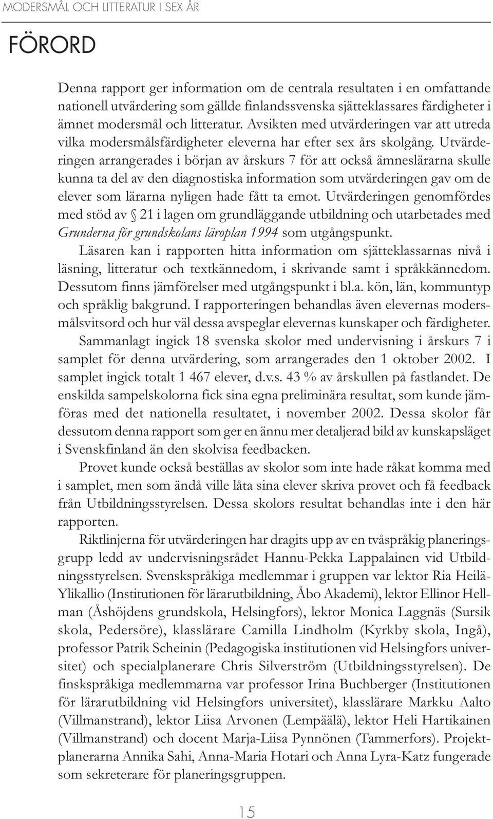 Utvärderingen arrangerades i början av årskurs 7 för att också ämneslärarna skulle kunna ta del av den diagnostiska information som utvärderingen gav om de elever som lärarna nyligen hade fått ta