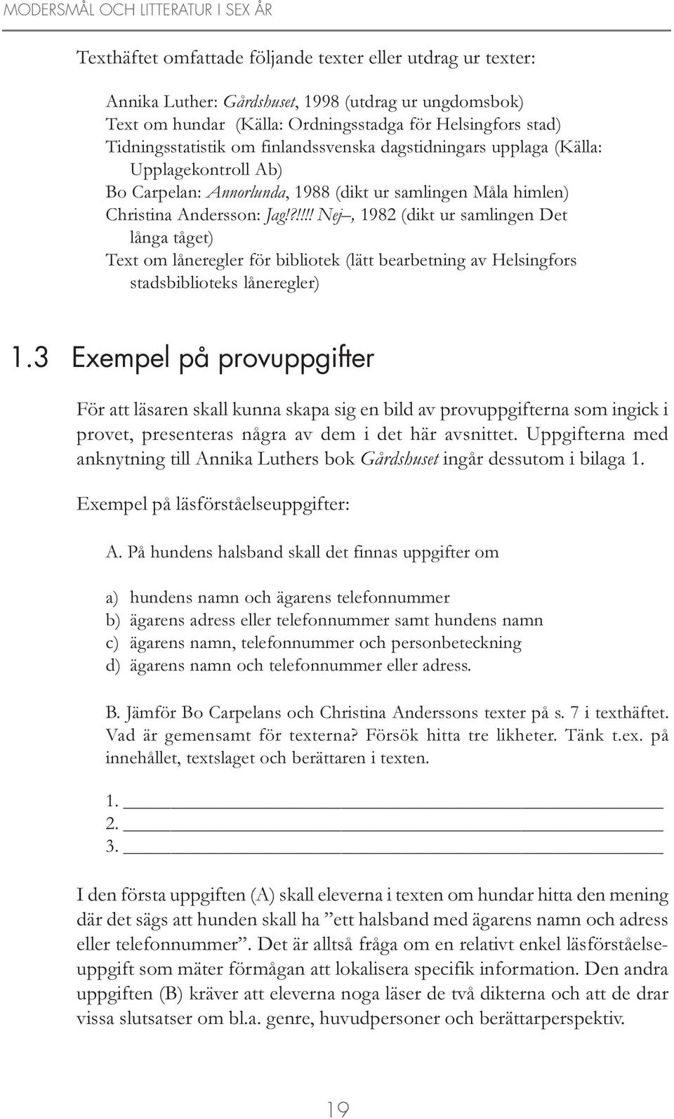 ?!!!! Nej, 1982 (dikt ur samlingen Det långa tåget) Text om låneregler för bibliotek (lätt bearbetning av Helsingfors stadsbiblioteks låneregler) 1.