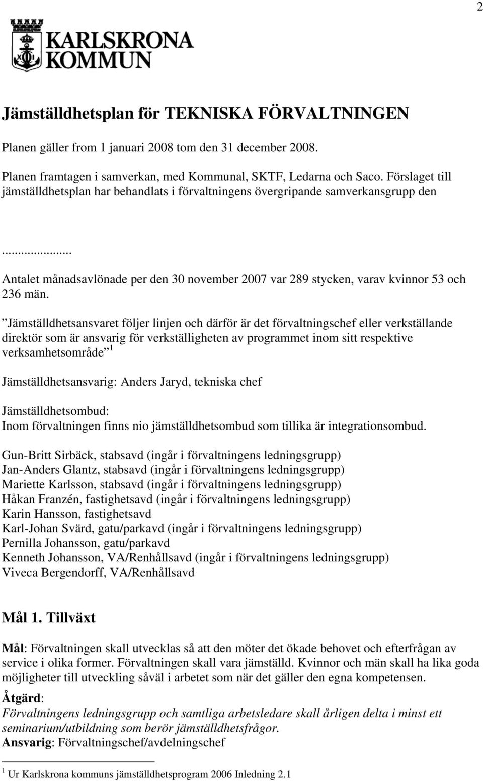 Jämställdhetsansvaret följer linjen och därför är det förvaltningschef eller verkställande direktör som är ansvarig för verkställigheten av programmet inom sitt respektive verksamhetsområde 1