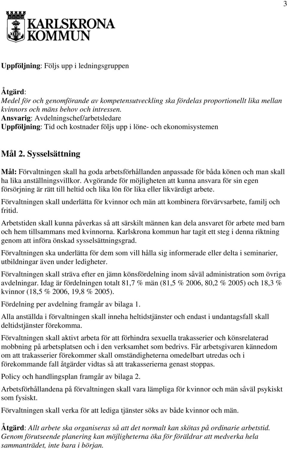 Sysselsättning Mål: Förvaltningen skall ha goda arbetsförhållanden anpassade för båda könen och man skall ha lika anställningsvillkor.