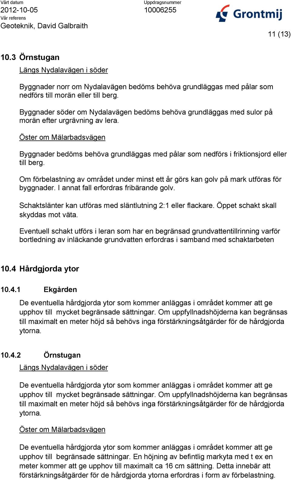 Öster om Mälarbadsvägen Byggnader bedöms behöva grundläggas med pålar som nedförs i friktionsjord eller till berg.