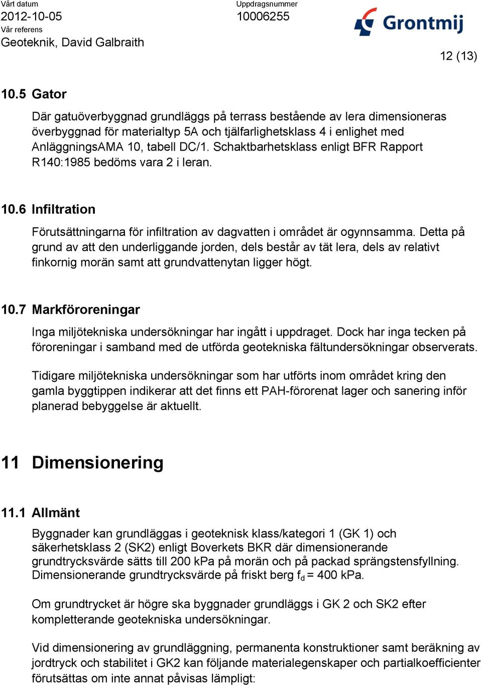 Detta på grund av att den underliggande jorden, dels består av tät lera, dels av relativt finkornig morän samt att grundvattenytan ligger högt. 10.