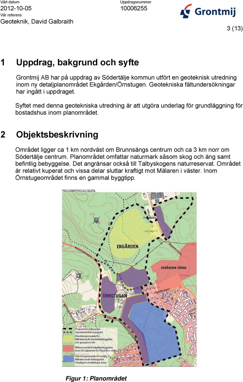 2 Objektsbeskrivning Området ligger ca 1 km nordväst om Brunnsängs centrum och ca 3 km norr om Södertälje centrum.