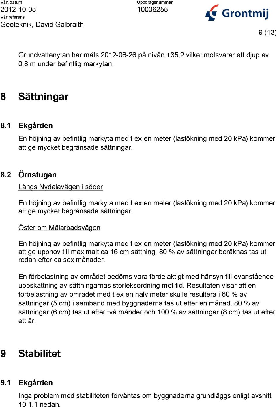 2 Örnstugan Längs Nydalavägen i söder En höjning av befintlig markyta med t ex en meter (lastökning med 20 kpa) kommer att ge mycket begränsade sättningar.