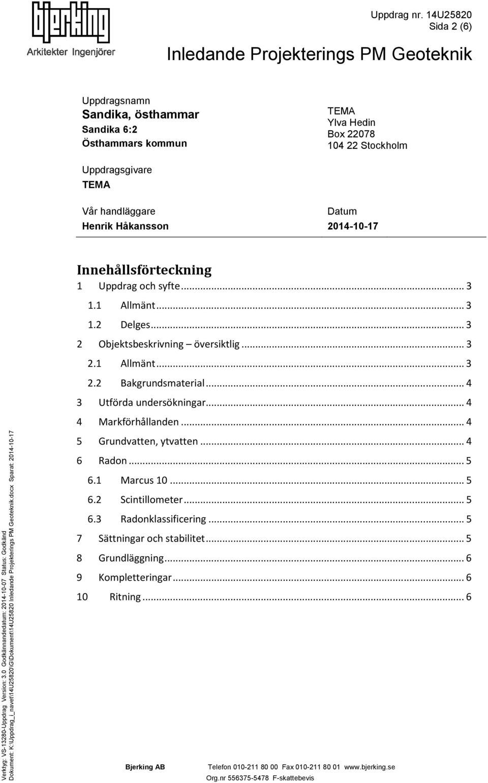 Datum 0-0-7 Innehållsförteckning Uppdrag och syfte.... Allmänt.... Delges... Objektsbeskrivning översiktlig.... Allmänt.... Bakgrundsmaterial... Utförda undersökningar... Markförhållanden.