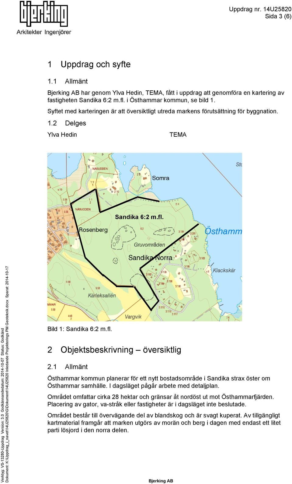 0 Godkännandedatum: 0-0-07 Status: Godkänd Dokument: K:\Uppdrag_i_navet\U0\G\Dokument\U0 Inledande Projekterings PM Geoteknik.docx Sparat: 0-0-7 Bild : Sandika : m.fl. Objektsbeskrivning översiktlig.