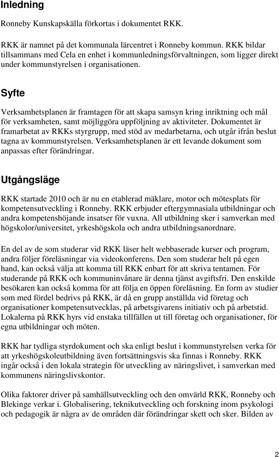 Syfte Verksamhetsplanen är framtagen för att skapa samsyn kring inriktning och mål för verksamheten, samt möjliggöra uppföljning av aktiviteter.