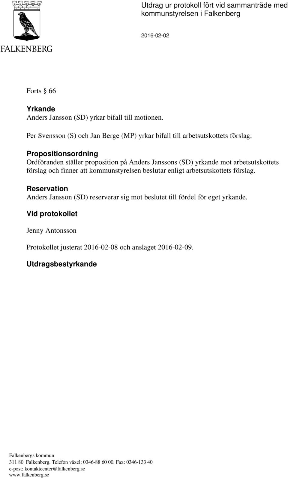 Propositionsordning Ordföranden ställer proposition på Anders Janssons (SD) yrkande mot arbetsutskottets förslag och finner att kommunstyrelsen beslutar enligt arbetsutskottets