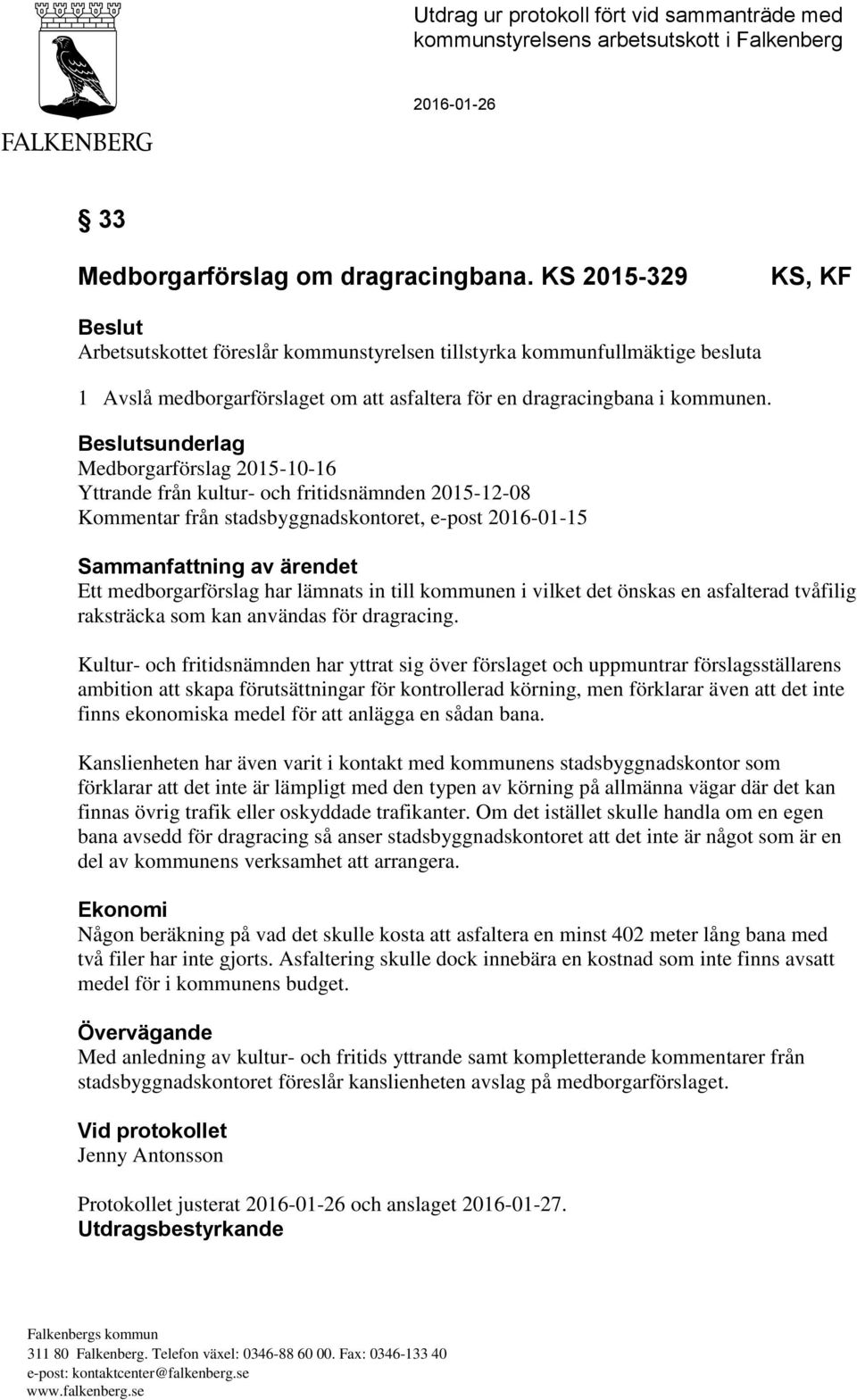 Beslutsunderlag Medborgarförslag 2015-10-16 Yttrande från kultur- och fritidsnämnden 2015-12-08 Kommentar från stadsbyggnadskontoret, e-post 2016-01-15 Sammanfattning av ärendet Ett medborgarförslag