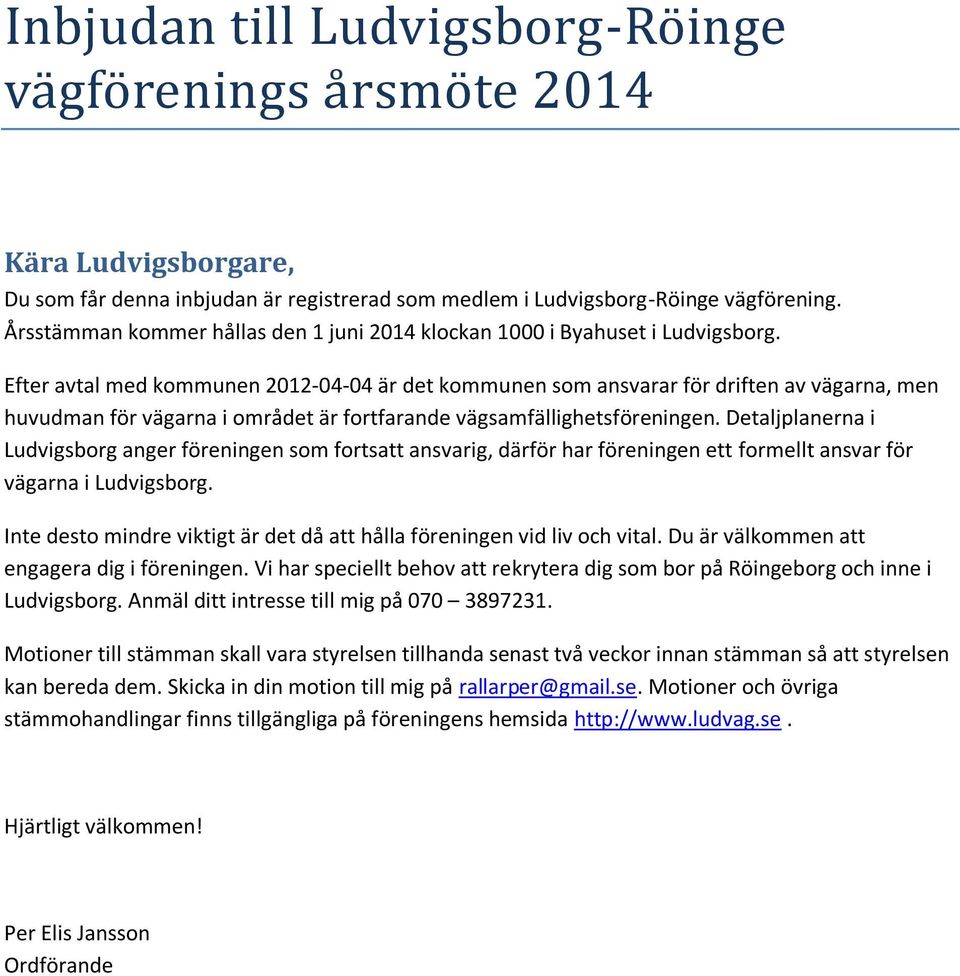 Efter avtal med kommunen 2012-04-04 är det kommunen som ansvarar för driften av vägarna, men huvudman för vägarna i området är fortfarande vägsamfällighetsföreningen.