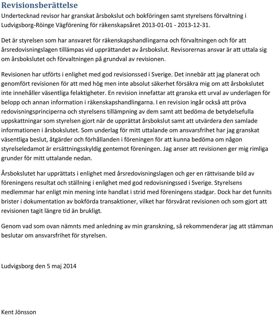 Revisorernas ansvar är att uttala sig om årsbokslutet och förvaltningen på grundval av revisionen. Revisionen har utförts i enlighet med god revisionssed i Sverige.