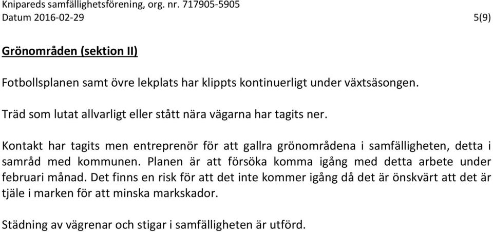 Kontakt har tagits men entreprenör för att gallra grönområdena i samfälligheten, detta i samråd med kommunen.