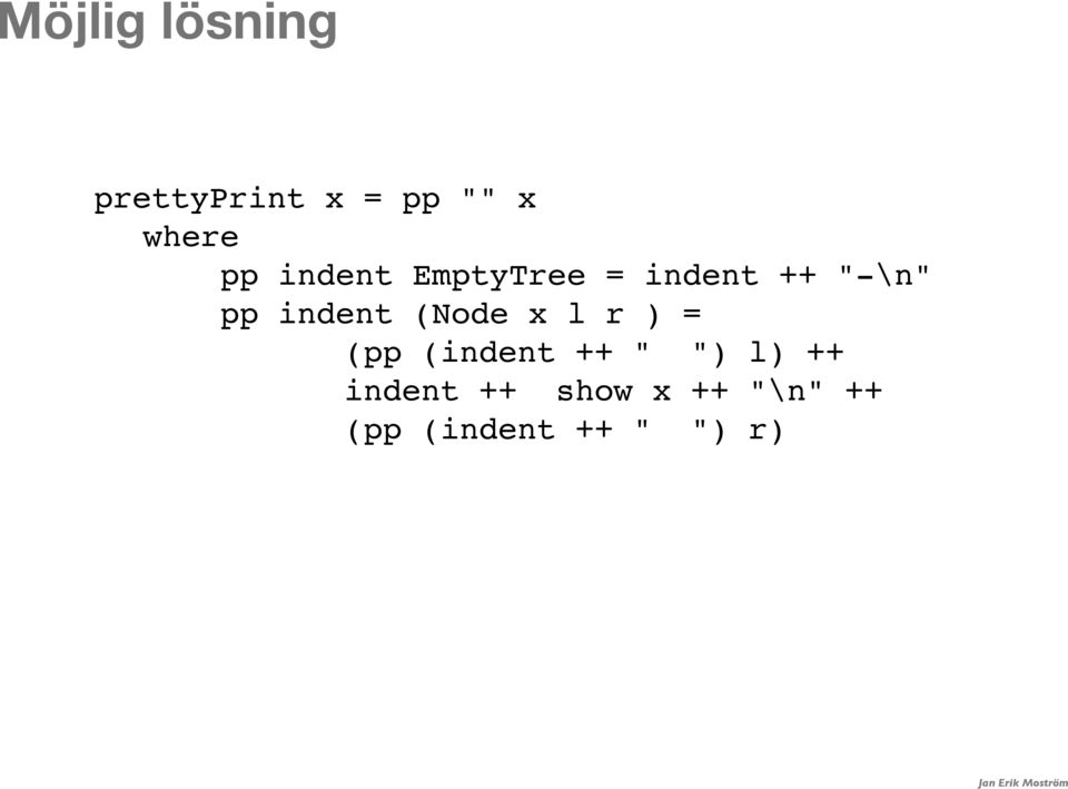 pp indent (Node x l r ) = (pp (indent ++ " ")