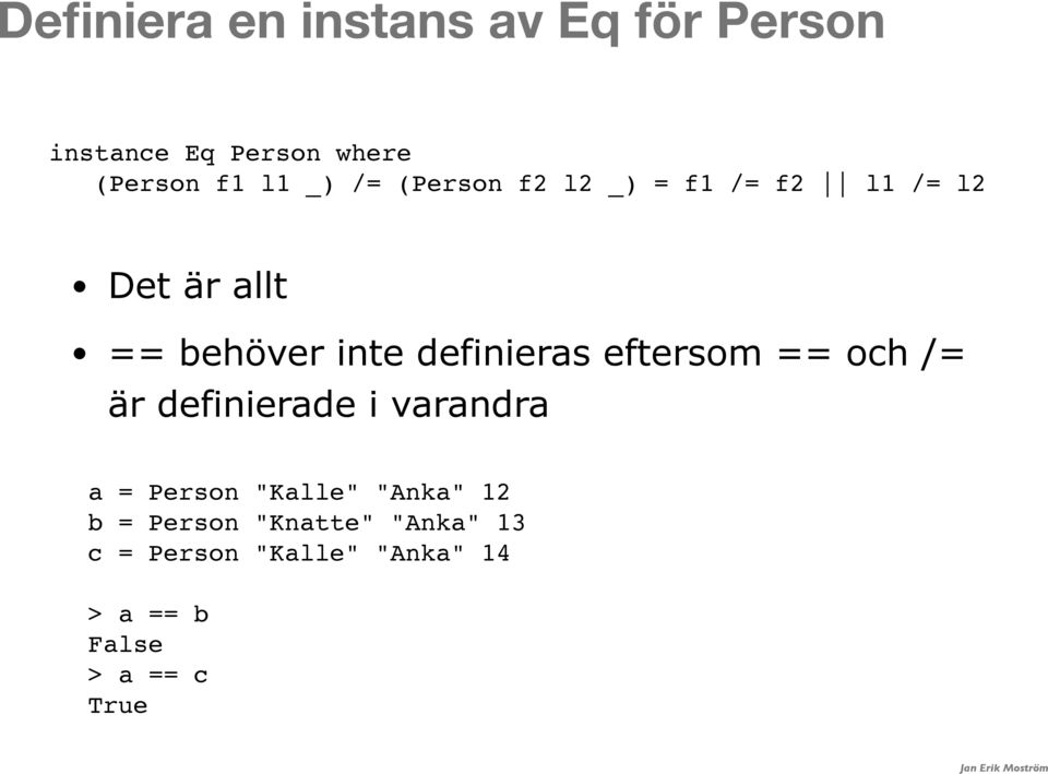 eftersom == och /= är definierade i varandra a = Person "Kalle" "Anka" 12 b =