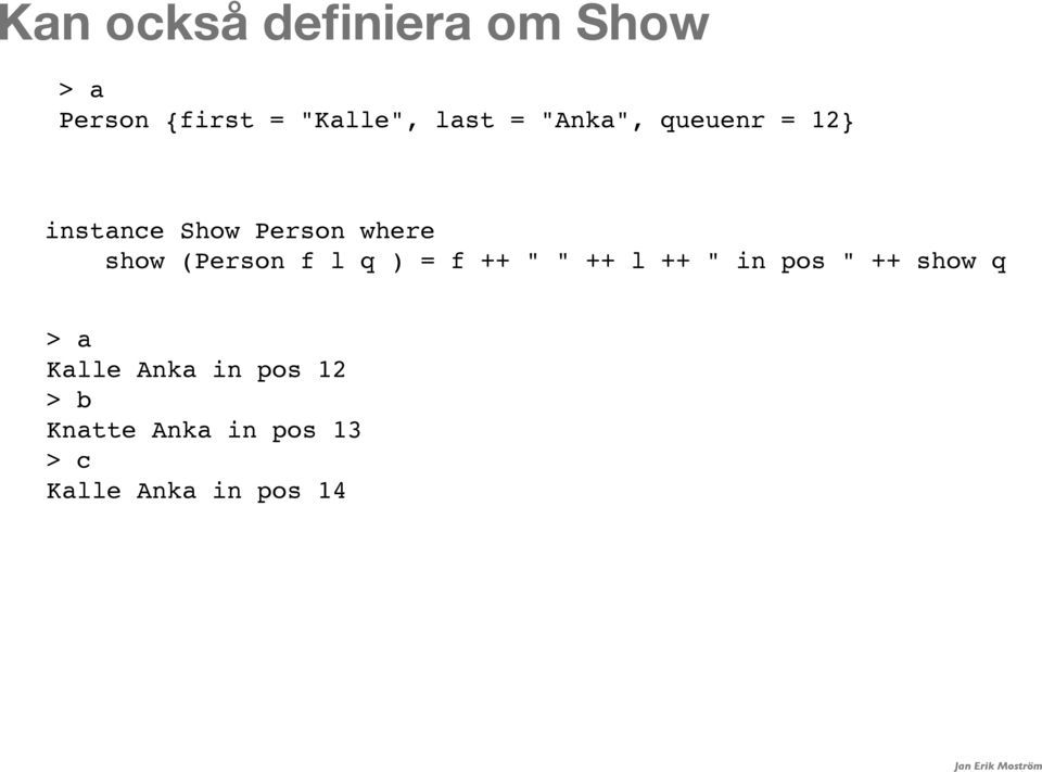 (Person f l q ) = f ++ " " ++ l ++ " in pos " ++ show q > a