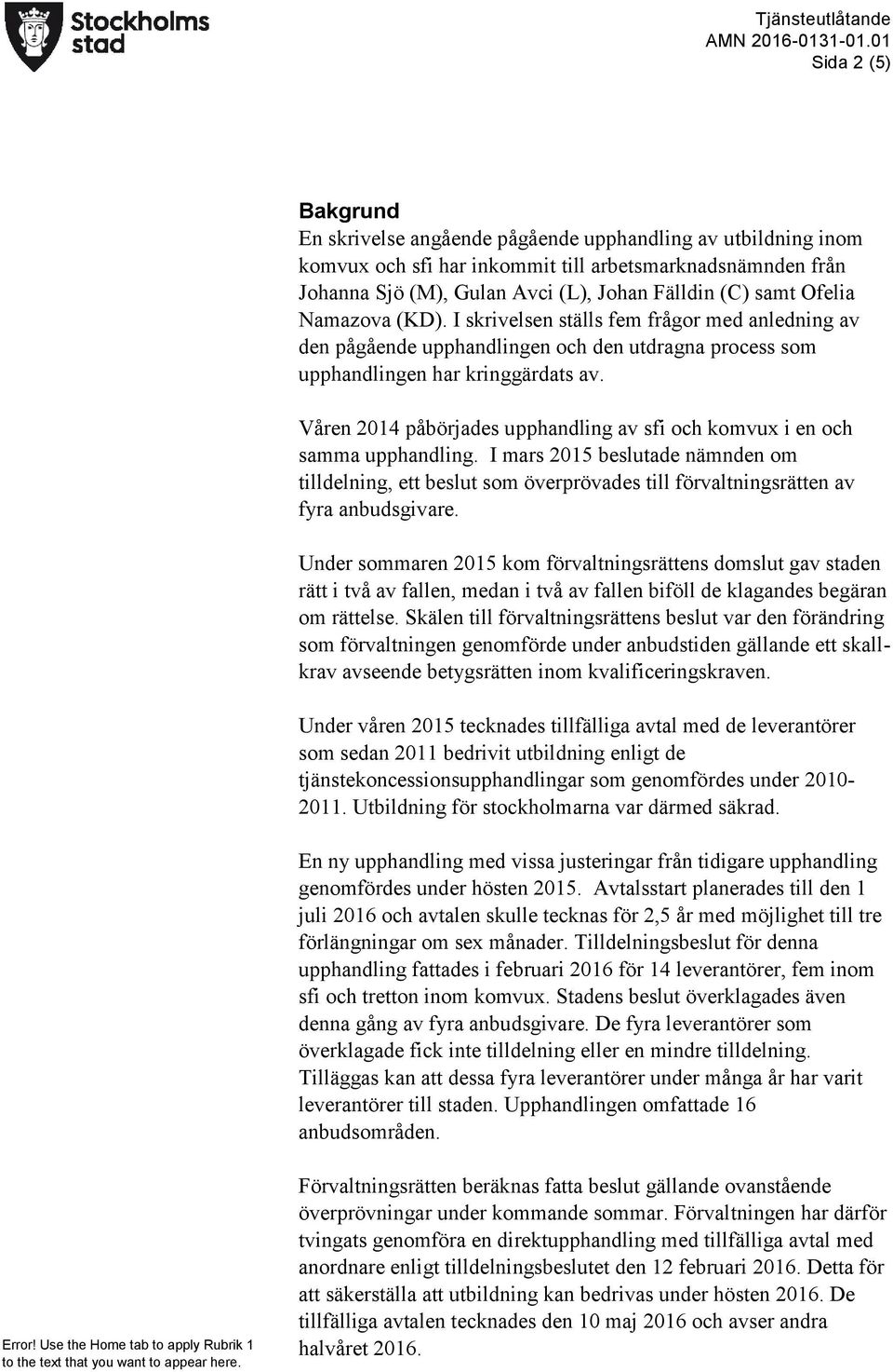 Våren 2014 påbörjades upphandling av sfi och komvux i en och samma upphandling. I mars 2015 beslutade nämnden om tilldelning, ett beslut som överprövades till förvaltningsrätten av fyra anbudsgivare.