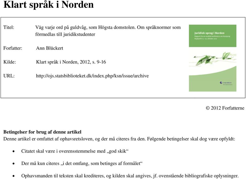 php/ksn/issue/archive 2012 Forfatterne Betingelser for brug af denne artikel Denne artikel er omfattet af ophavsretsloven, og der må citeres fra den.