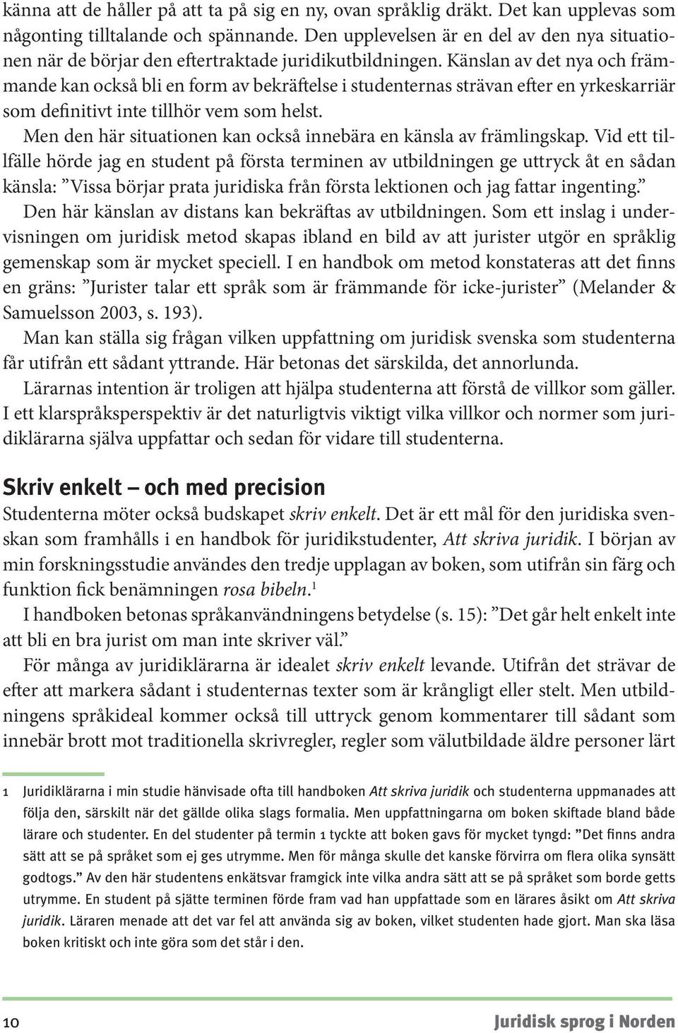 Känslan av det nya och främmande kan också bli en form av bekräftelse i studenternas strävan efter en yrkeskarriär som definitivt inte tillhör vem som helst.