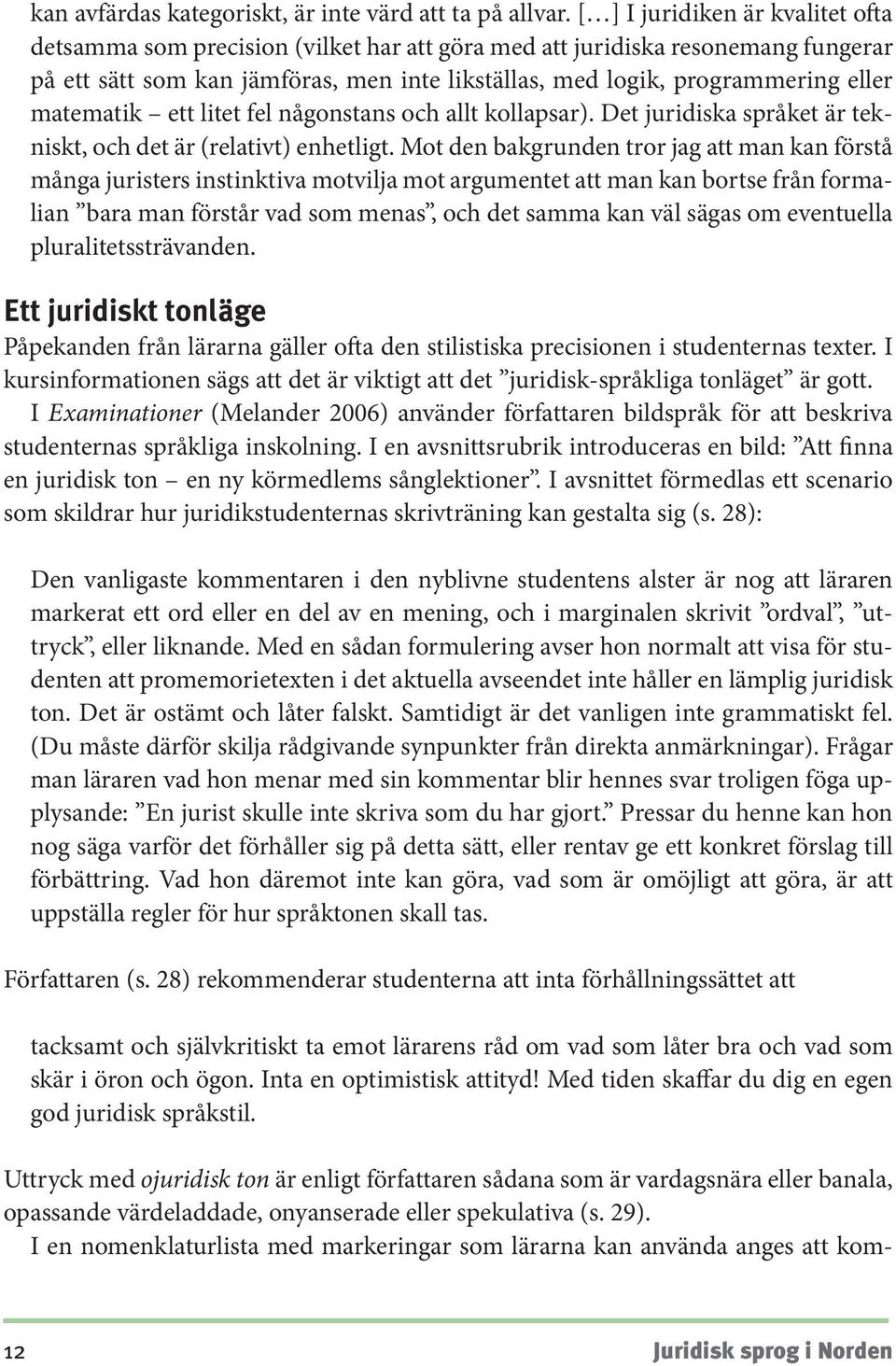 matematik ett litet fel någonstans och allt kollapsar). Det juridiska språket är tekniskt, och det är (relativt) enhetligt.