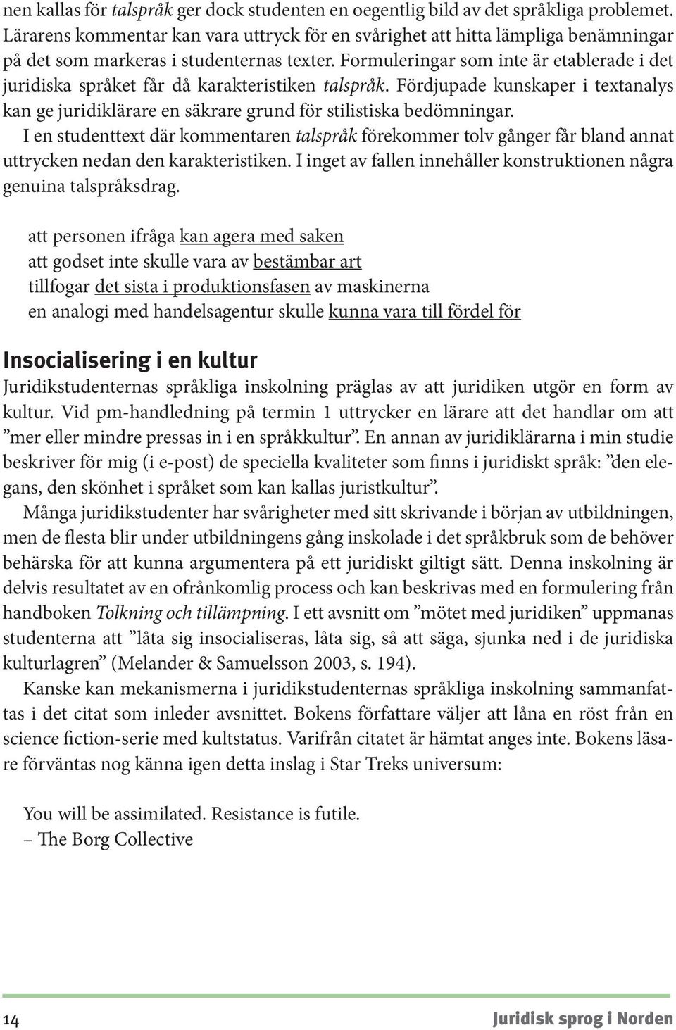 Formuleringar som inte är etablerade i det juridiska språket får då karakteristiken talspråk. Fördjupade kunskaper i textanalys kan ge juridiklärare en säkrare grund för stilistiska bedömningar.