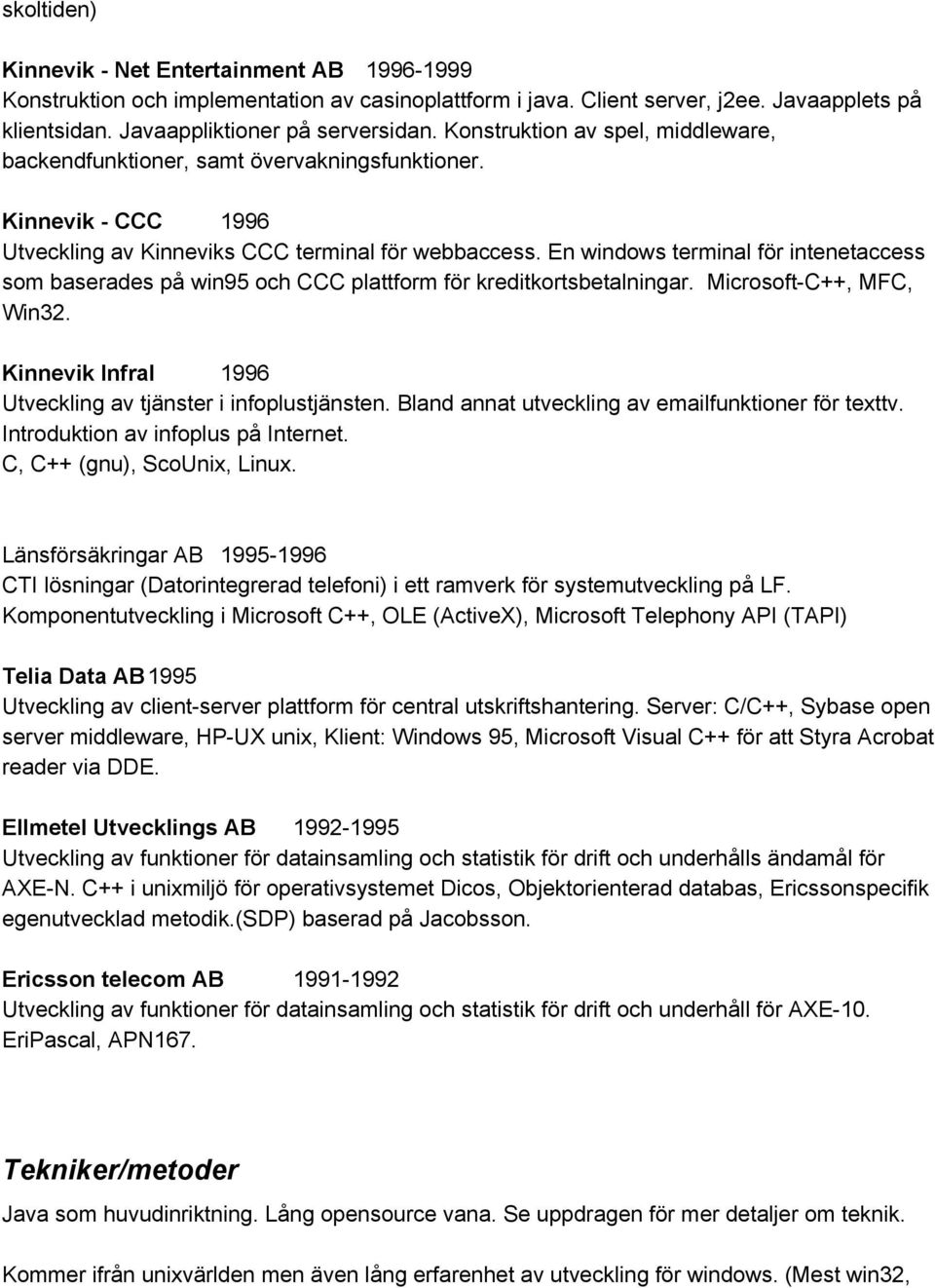 En windows terminal för intenetaccess som baserades på win95 och CCC plattform för kreditkortsbetalningar. Microsoft C++, MFC, Win32. Kinnevik Infral 1996 Utveckling av tjänster i infoplustjänsten.