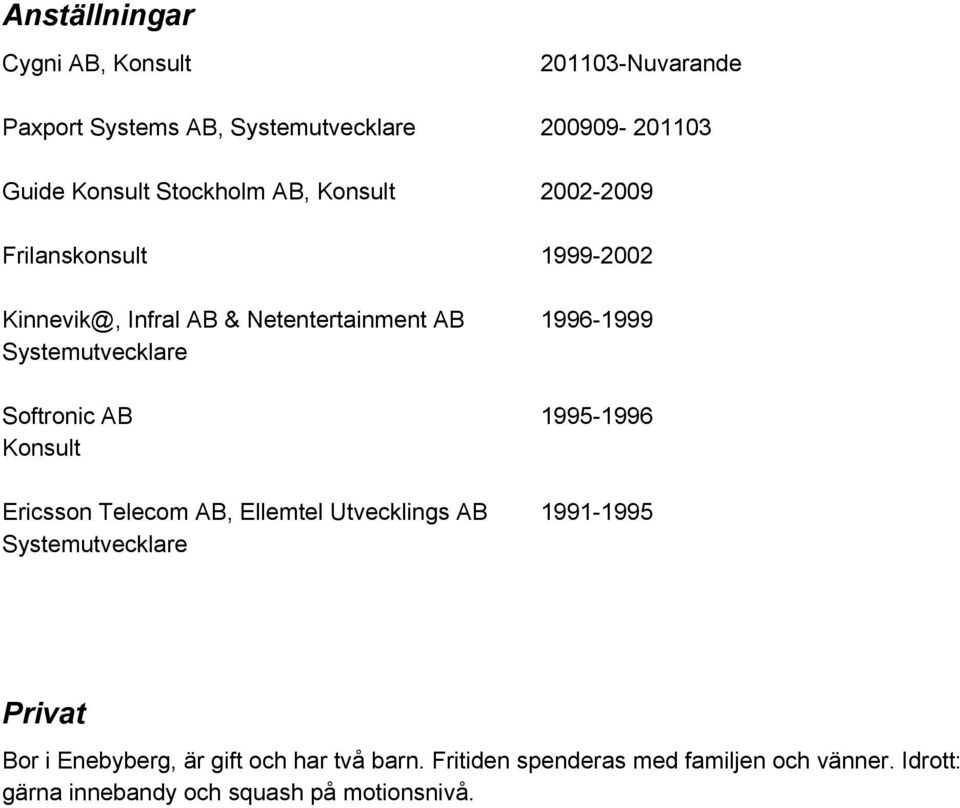 AB 1995 1996 Konsult Ericsson Telecom AB, Ellemtel Utvecklings AB 1991 1995 Privat Bor i Enebyberg, är gift