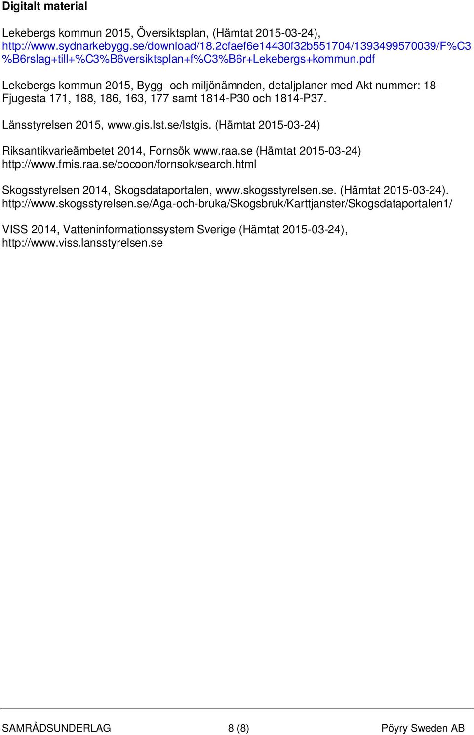 pdf Lekebergs kommun 2015, Bygg- och miljönämnden, detaljplaner med Akt nummer: 18- Fjugesta 171, 188, 186, 163, 177 samt 1814-P30 och 1814-P37. Länsstyrelsen 2015, www.gis.lst.se/lstgis.